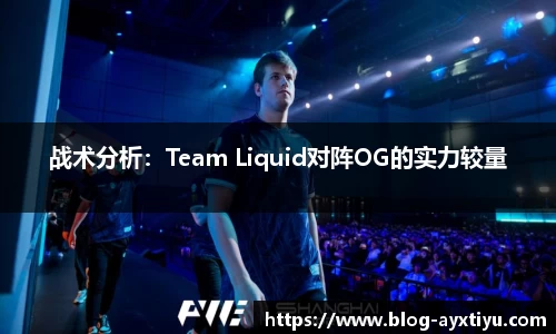 战术分析：Team Liquid对阵OG的实力较量